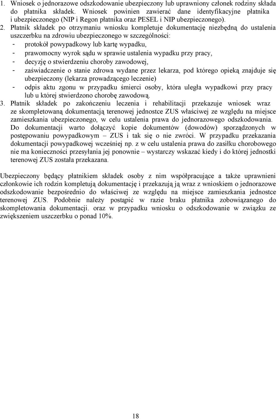 Płatnik składek po otrzymaniu wniosku kompletuje dokumentację niezbędną do ustalenia uszczerbku na zdrowiu ubezpieczonego w szczególności: - protokół powypadkowy lub kartę wypadku, - prawomocny wyrok