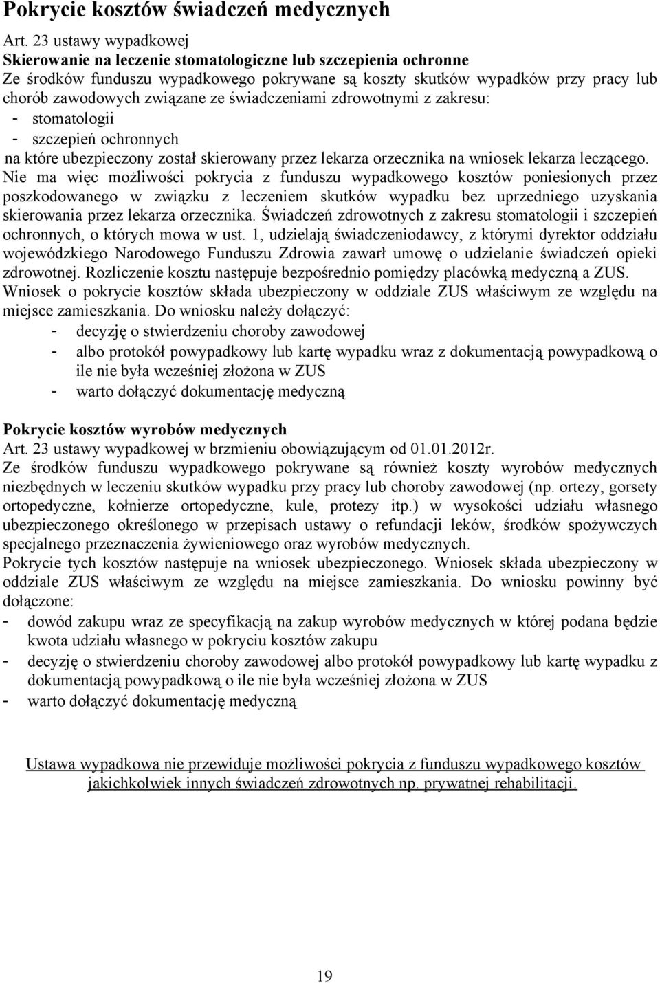 świadczeniami zdrowotnymi z zakresu: - stomatologii - szczepień ochronnych na które ubezpieczony został skierowany przez lekarza orzecznika na wniosek lekarza leczącego.