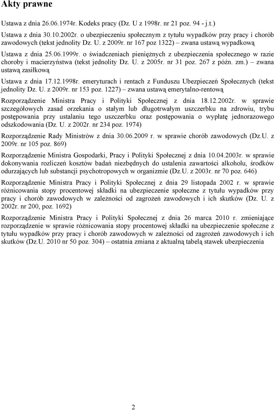 o świadczeniach pieniężnych z ubezpieczenia społecznego w razie choroby i macierzyństwa (tekst jednolity Dz. U. z 2005r. nr 31 poz. 267 z późn. zm.) zwana ustawą zasiłkową Ustawa z dnia 17.12.1998r.