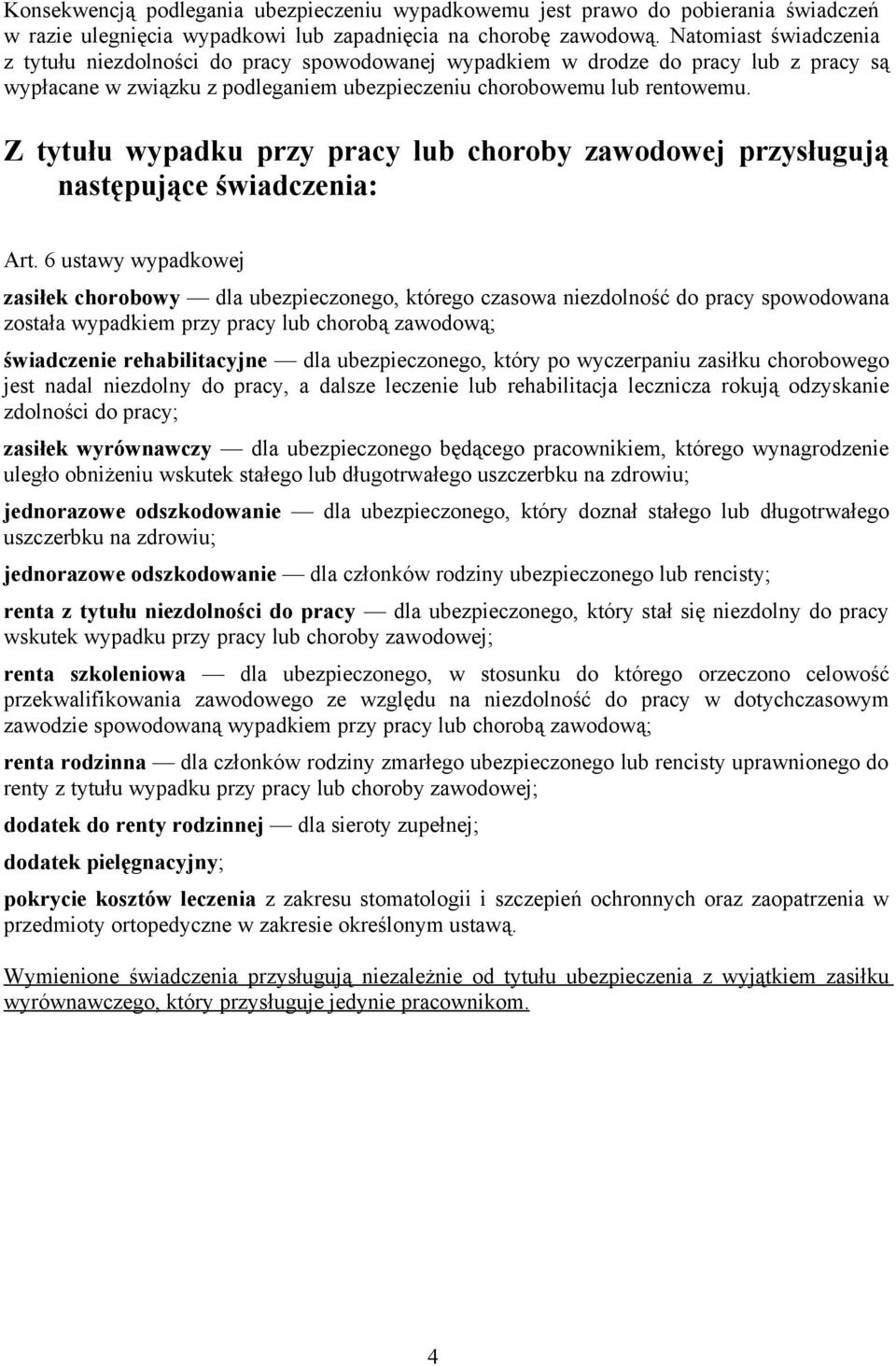 Z tytułu wypadku przy pracy lub choroby zawodowej przysługują następujące świadczenia: Art.
