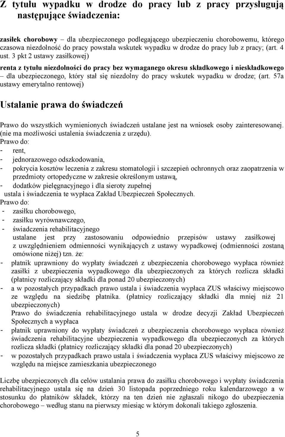 3 pkt 2 ustawy zasiłkowej) renta z tytułu niezdolności do pracy bez wymaganego okresu składkowego i nieskładkowego dla ubezpieczonego, który stał się niezdolny do pracy wskutek wypadku w drodze; (art.
