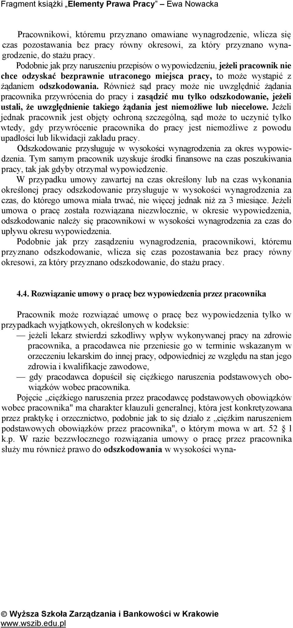 Również sąd pracy może nie uwzględnić żądania pracownika przywrócenia do pracy i zasądzić mu tylko odszkodowanie, jeżeli ustali, że uwzględnienie takiego żądania jest niemożliwe lub niecelowe.