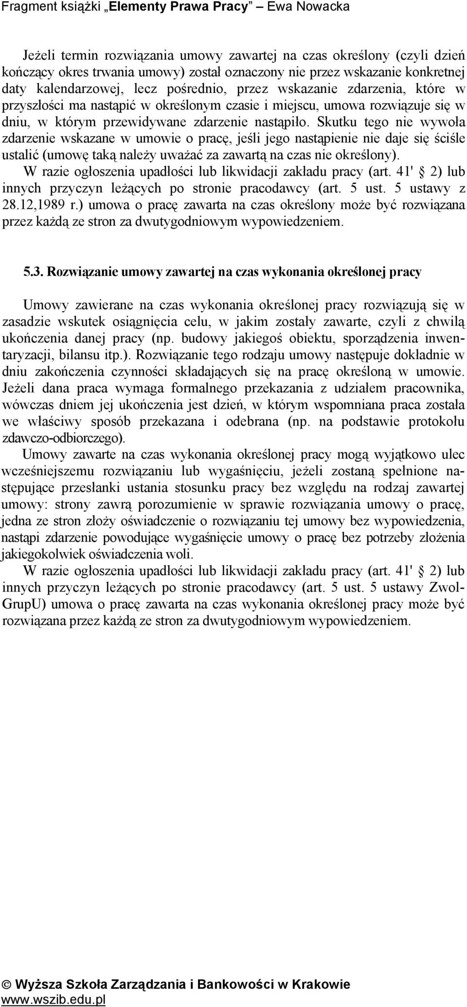 Skutku tego nie wywoła zdarzenie wskazane w umowie o pracę, jeśli jego nastąpienie nie daje się ściśle ustalić (umowę taką należy uważać za zawartą na czas nie określony).