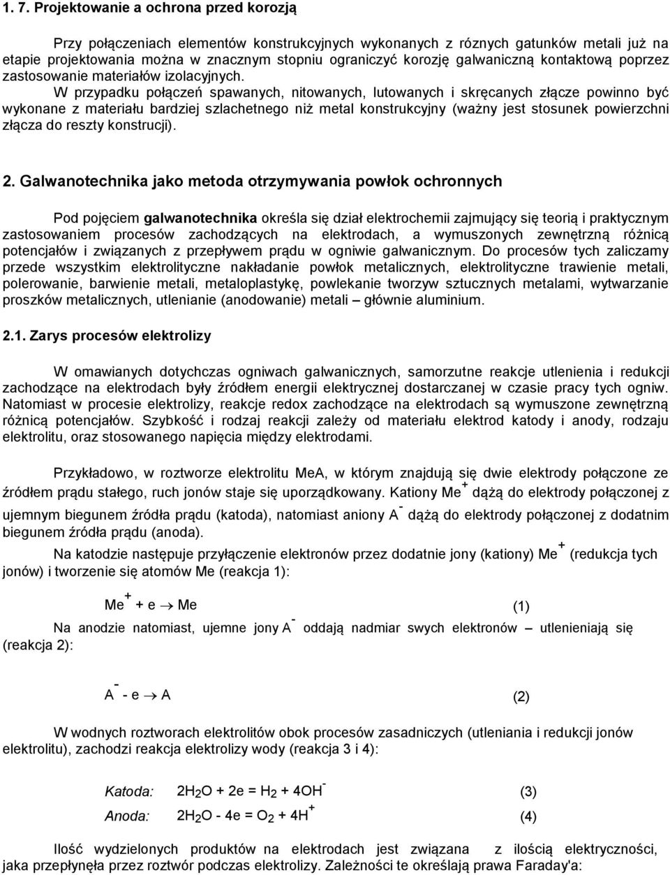 W przypadku połączeń spawanych, nitowanych, lutowanych i skręcanych złącze powinno być wykonane z materiału bardziej szlachetnego niż metal konstrukcyjny (ważny jest stosunek powierzchni złącza do