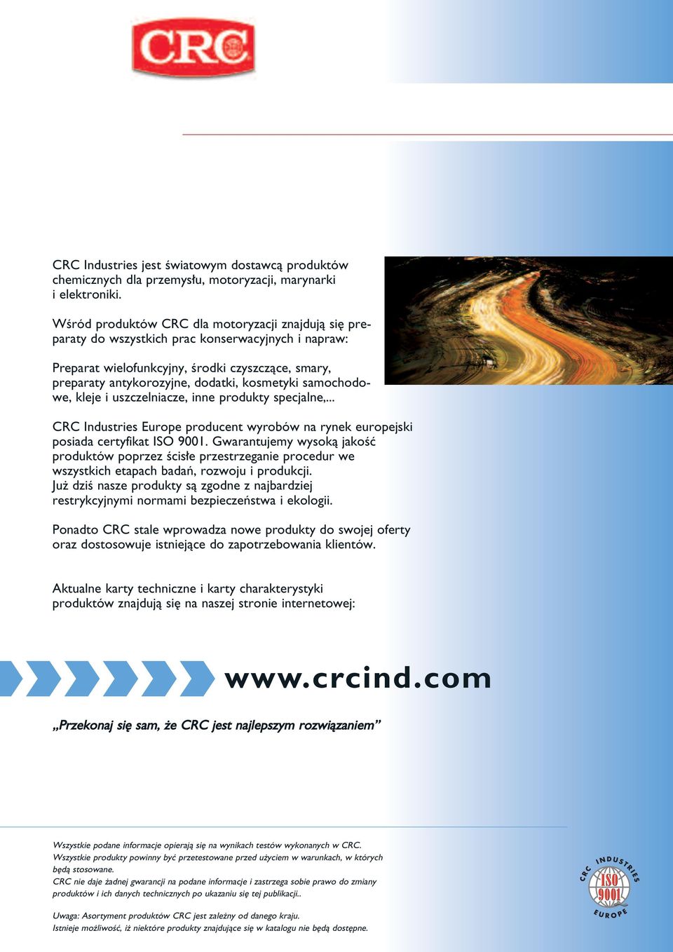 samochodowe, kleje i uszczelniacze, inne produkty specjalne,... CRC Industries Europe producent wyrobów na rynek europejski posiada certyfikat ISO 9001.