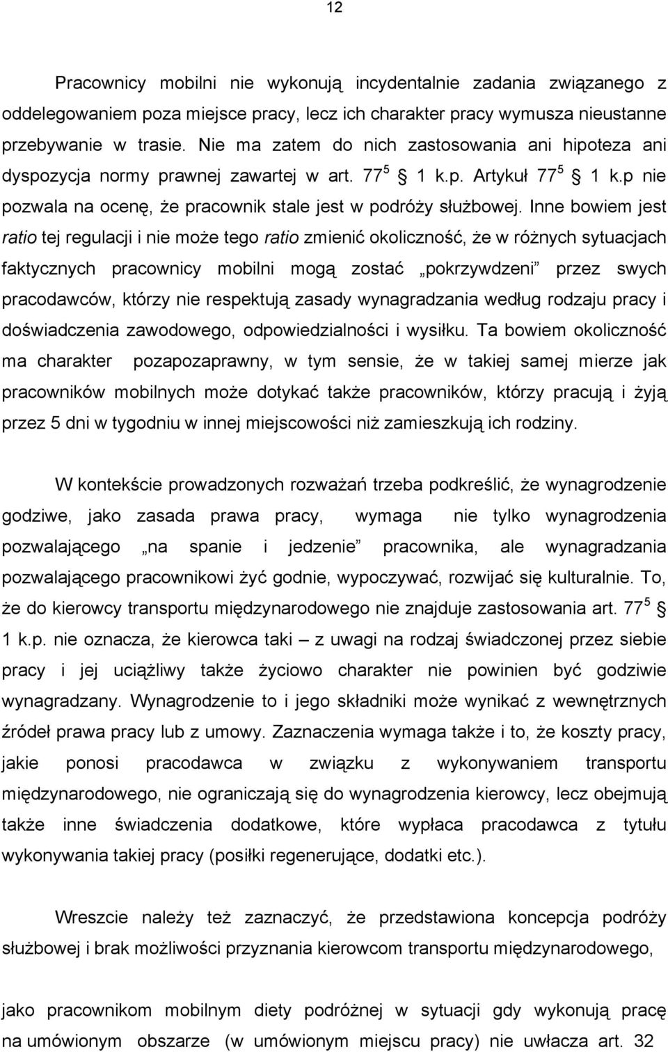 Inne bowiem jest ratio tej regulacji i nie może tego ratio zmienić okoliczność, że w różnych sytuacjach faktycznych pracownicy mobilni mogą zostać pokrzywdzeni przez swych pracodawców, którzy nie