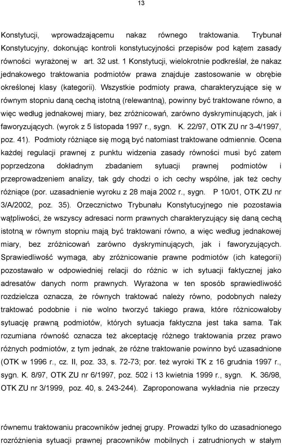 Wszystkie podmioty prawa, charakteryzujące się w równym stopniu daną cechą istotną (relewantną), powinny być traktowane równo, a więc według jednakowej miary, bez zróżnicowań, zarówno