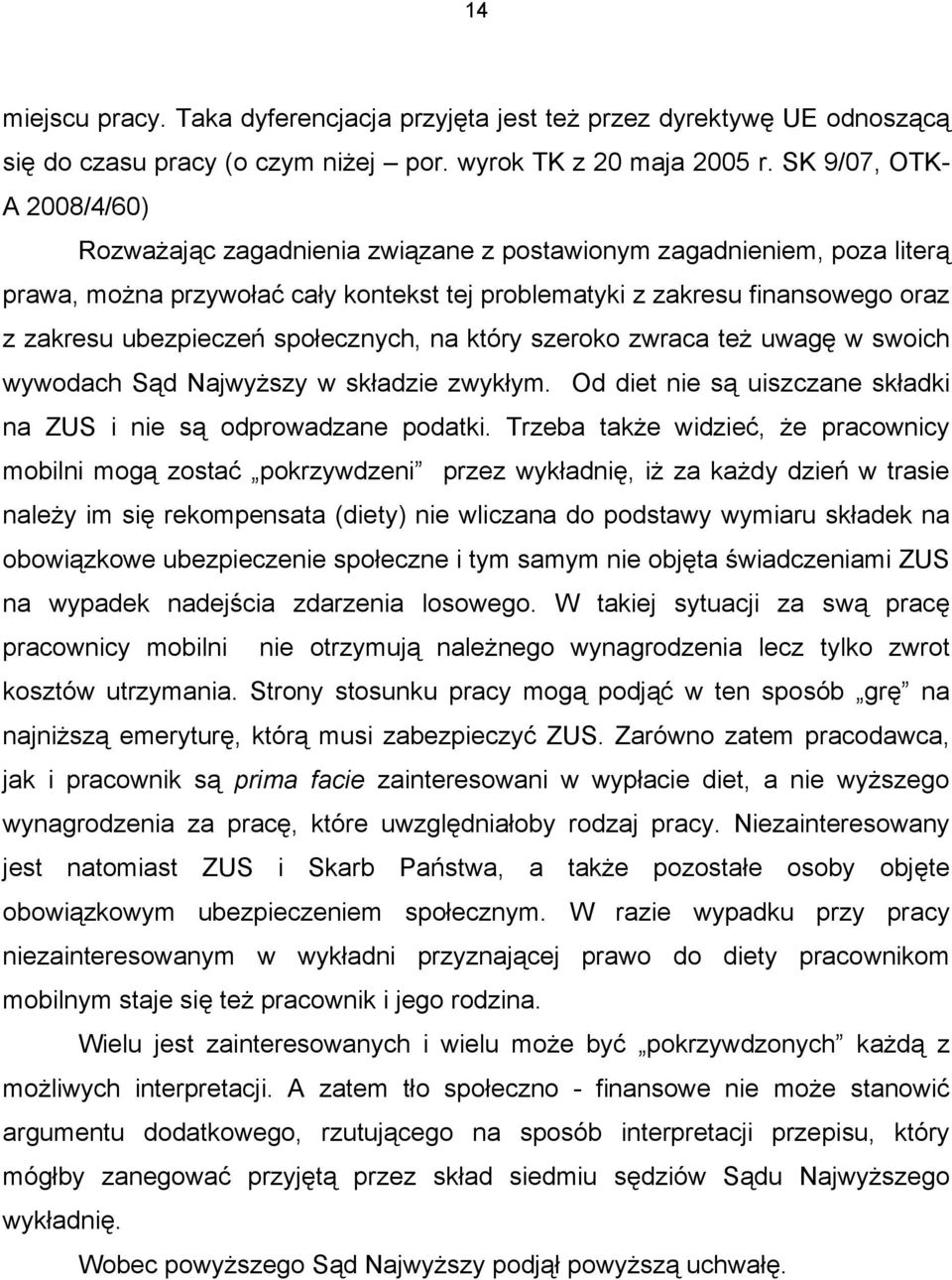 ubezpieczeń społecznych, na który szeroko zwraca też uwagę w swoich wywodach Sąd Najwyższy w składzie zwykłym. Od diet nie są uiszczane składki na ZUS i nie są odprowadzane podatki.