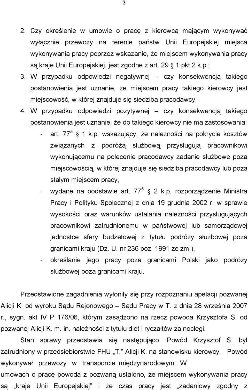 W przypadku odpowiedzi negatywnej czy konsekwencją takiego postanowienia jest uznanie, że miejscem pracy takiego kierowcy jest miejscowość, w której znajduje się siedziba pracodawcy; 4.