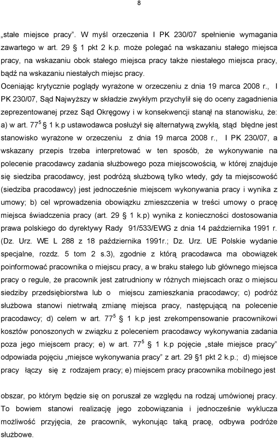 , I PK 230/07, Sąd Najwyższy w składzie zwykłym przychylił się do oceny zagadnienia zeprezentowanej przez Sąd Okręgowy i w konsekwencji stanął na stanowisku, że: a) w art. 77 5 1 k.