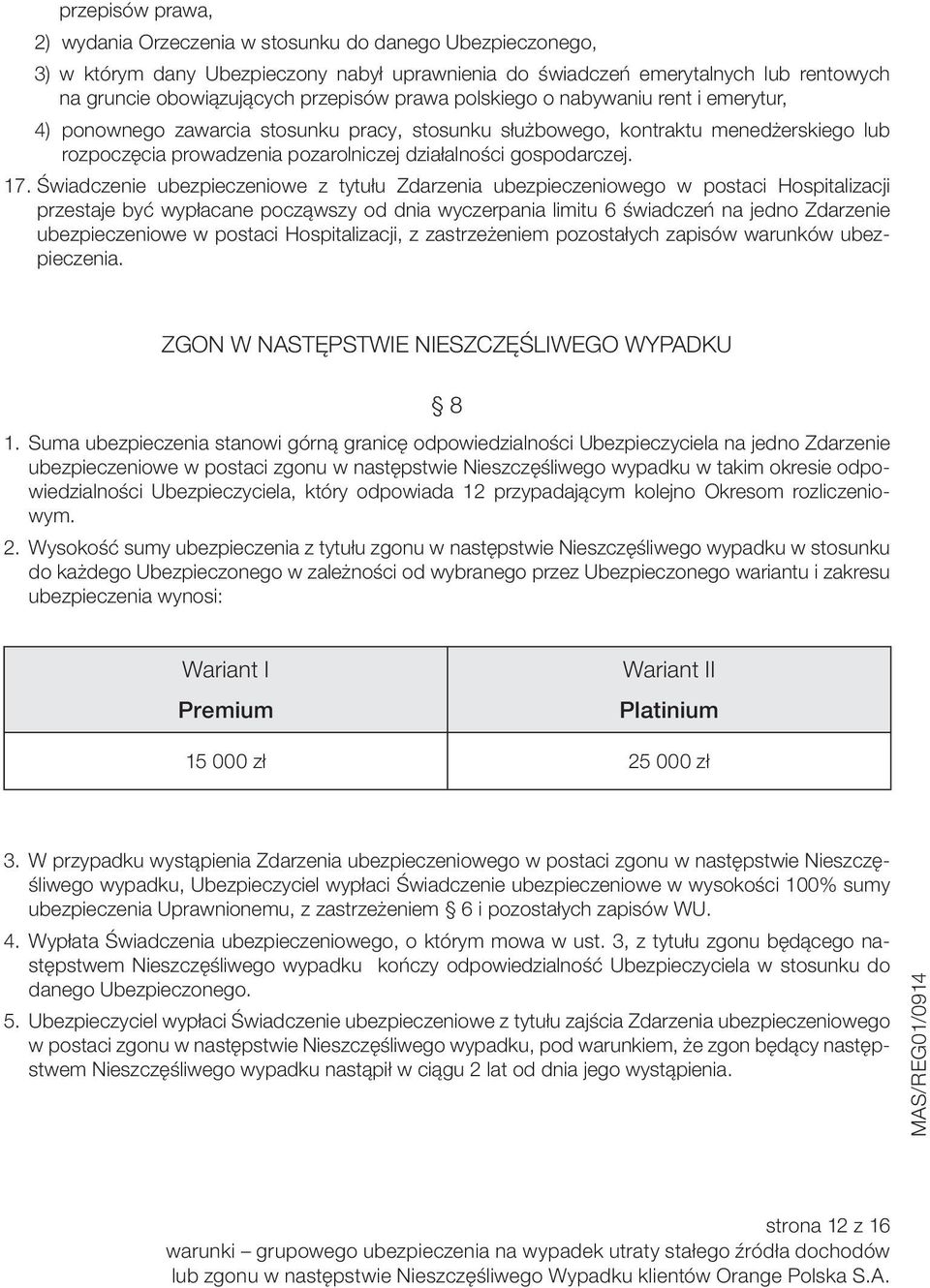 17. Świadczenie ubezpieczeniowe z tytułu Zdarzenia ubezpieczeniowego w postaci Hospitalizacji przestaje być wypłacane począwszy od dnia wyczerpania limitu 6 świadczeń na jedno Zdarzenie