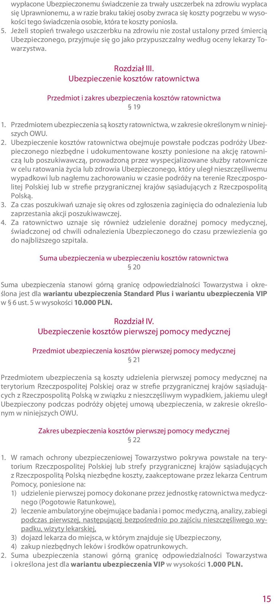 Rozdział III. Ubezpieczenie kosztów ratownictwa Przedmiot i zakres ubezpieczenia kosztów ratownictwa 19 1. Przedmiotem ubezpieczenia są koszty ratownictwa, w zakresie określonym w niniejszych OWU. 2.