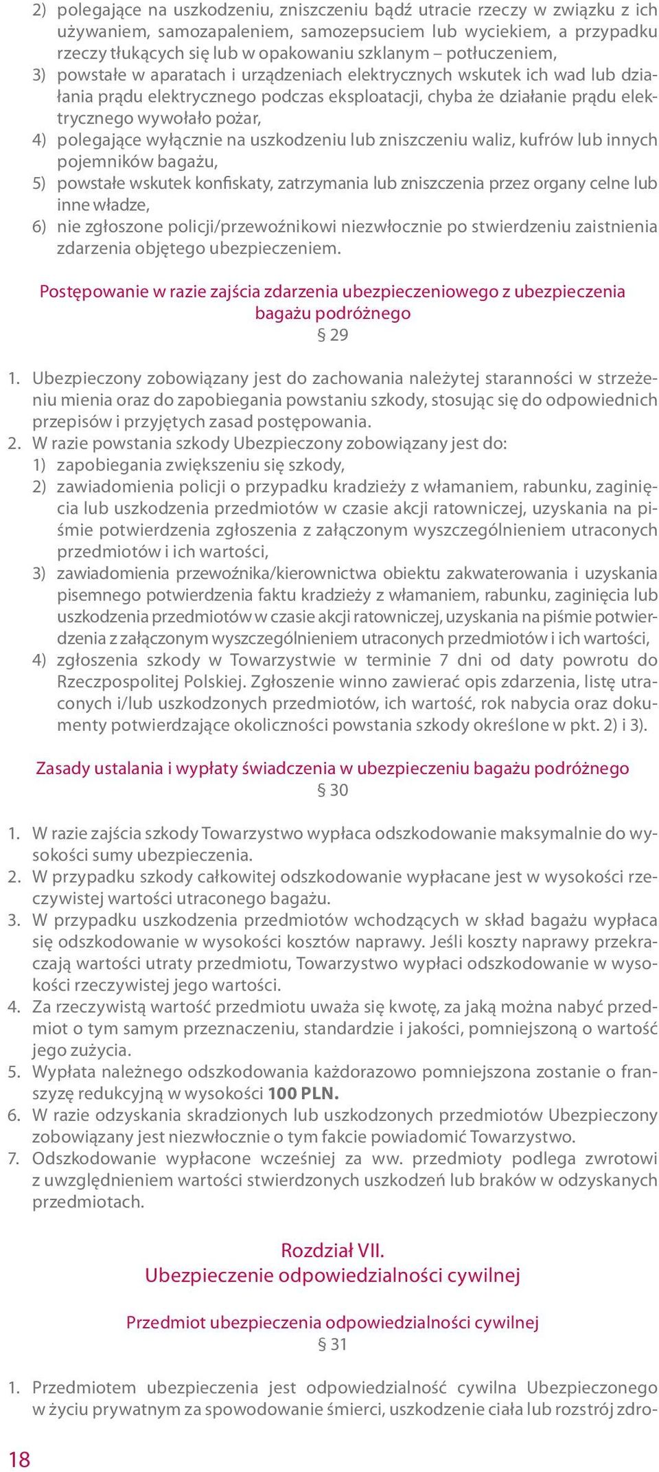polegające wyłącznie na uszkodzeniu zniszczeniu waliz, kufrów innych pojemników bagażu, 5) powstałe wskutek konfiskaty, zatrzymania zniszczenia przez organy celne inne władze, 6) nie zgłoszone
