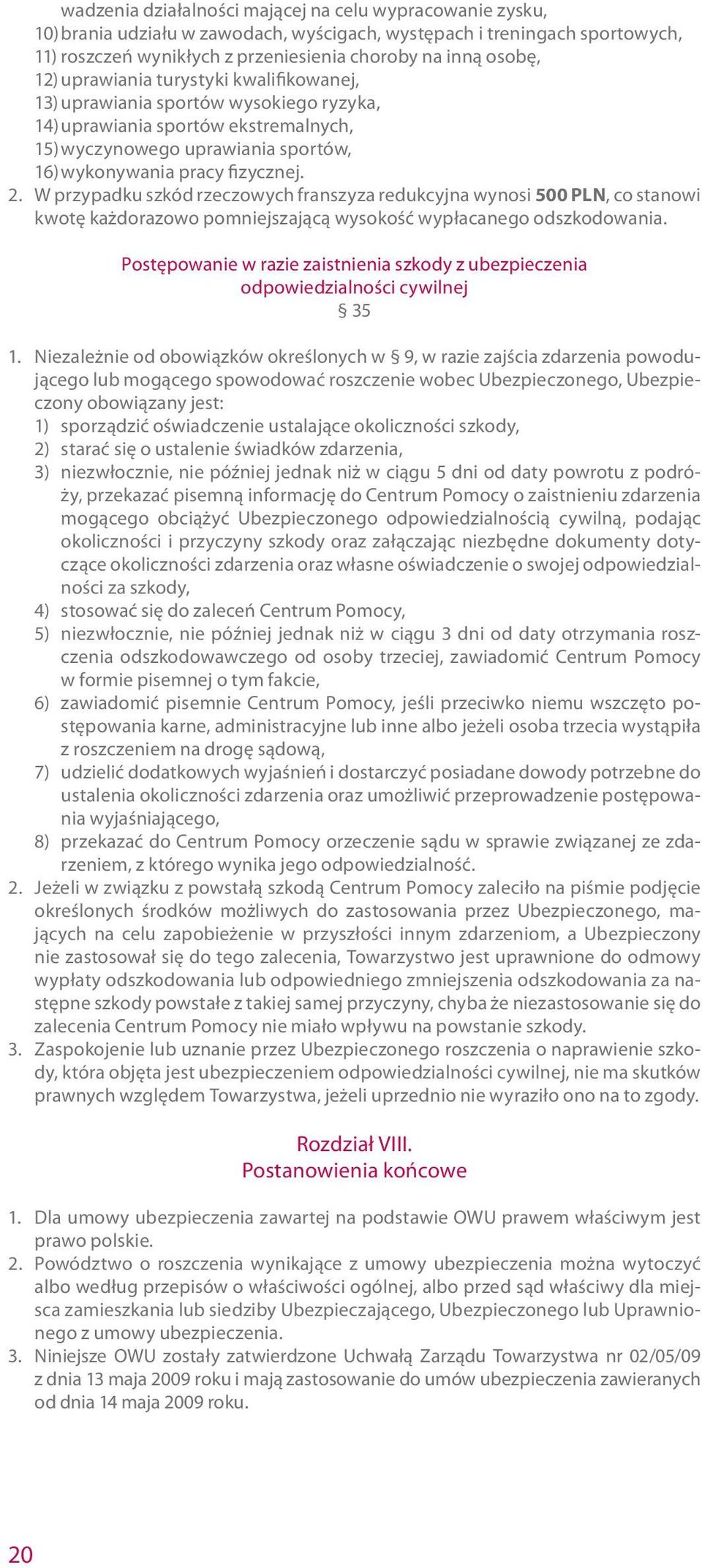 W przypadku szkód rzeczowych franszyza redukcyjna wynosi 500 PLN, co stanowi kwotę każdorazowo pomniejszającą wysokość wypłacanego odszkodowania.