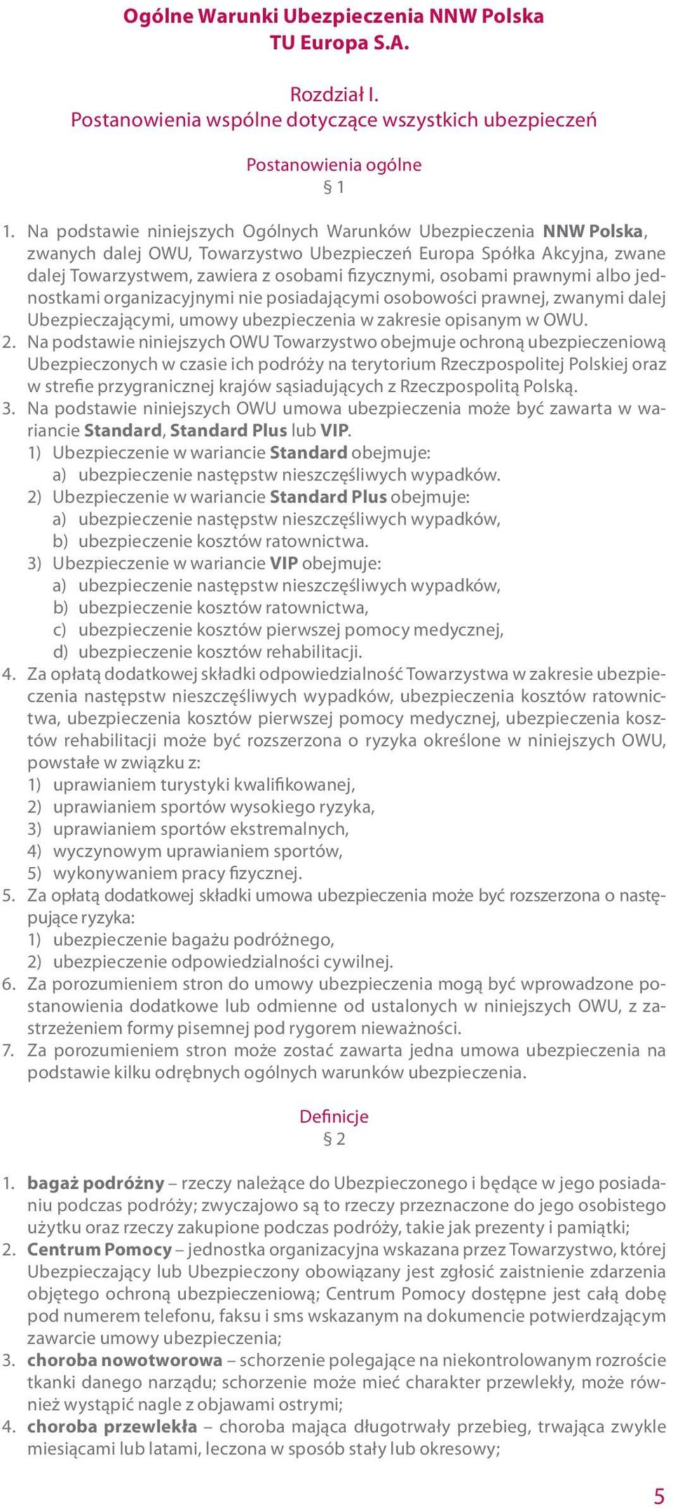 prawnymi albo jednostkami organizacyjnymi nie posiadającymi osobowości prawnej, zwanymi dalej Ubezpieczającymi, umowy ubezpieczenia w zakresie opisanym w OWU. 2.