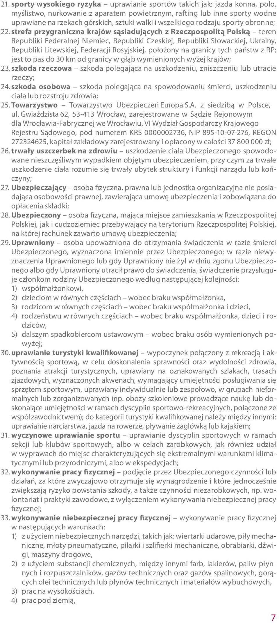 strefa przygraniczna krajów sąsiadujących z Rzeczpospolitą Polską teren Republiki Federalnej Niemiec, Republiki Czeskiej, Republiki Słowackiej, Ukrainy, Republiki Litewskiej, Federacji Rosyjskiej,