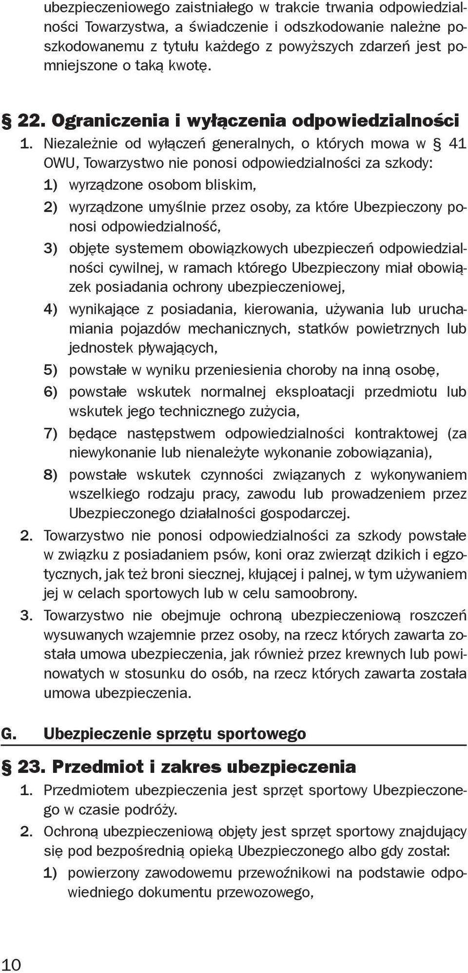 Niezależnie od wyłączeń generalnych, o których mowa w 41 OWU, Towarzystwo nie ponosi odpowiedzialności za szkody: 1) wyrządzone osobom bliskim, 2) wyrządzone umyślnie przez osoby, za które