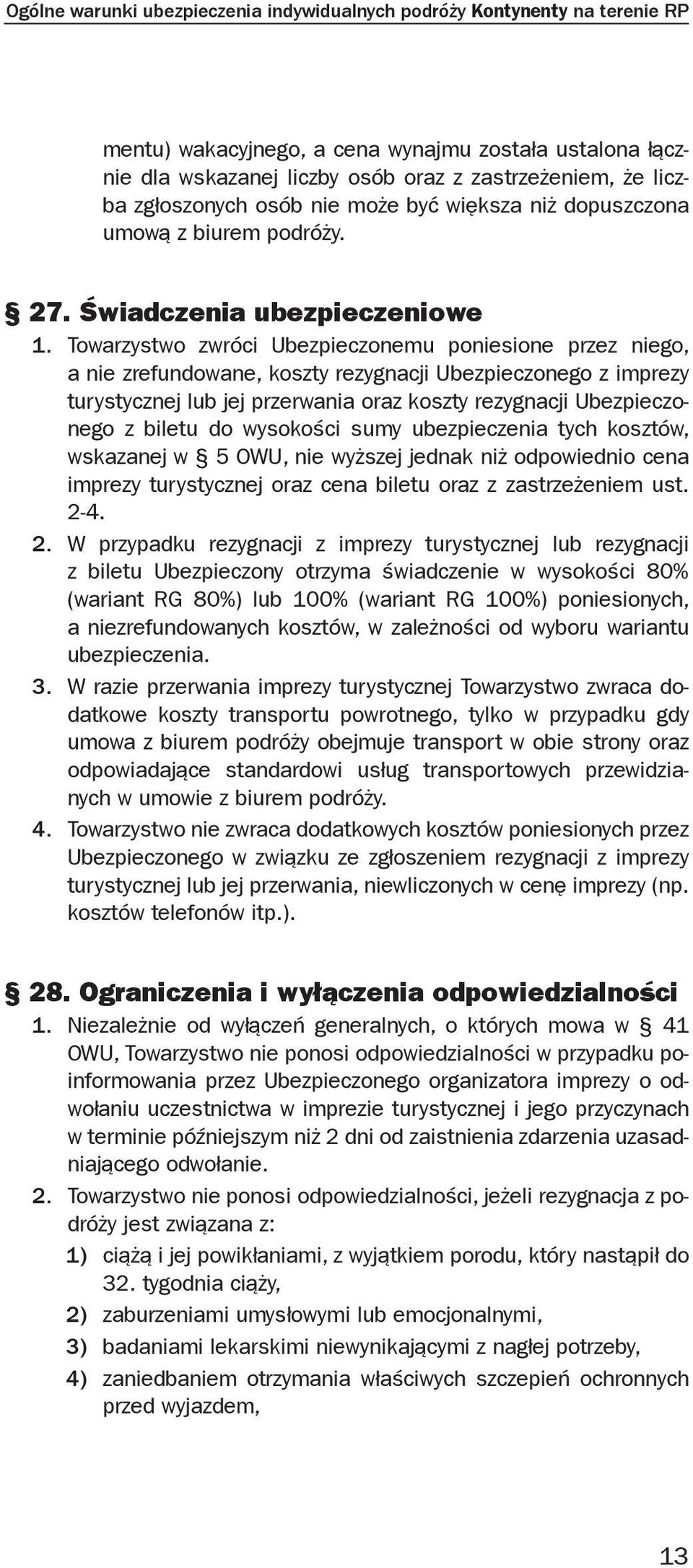 Towarzystwo zwróci Ubezpieczonemu poniesione przez niego, a nie zrefundowane, koszty rezygnacji Ubezpieczonego z imprezy turystycznej lub jej przerwania oraz koszty rezygnacji Ubezpieczonego z biletu