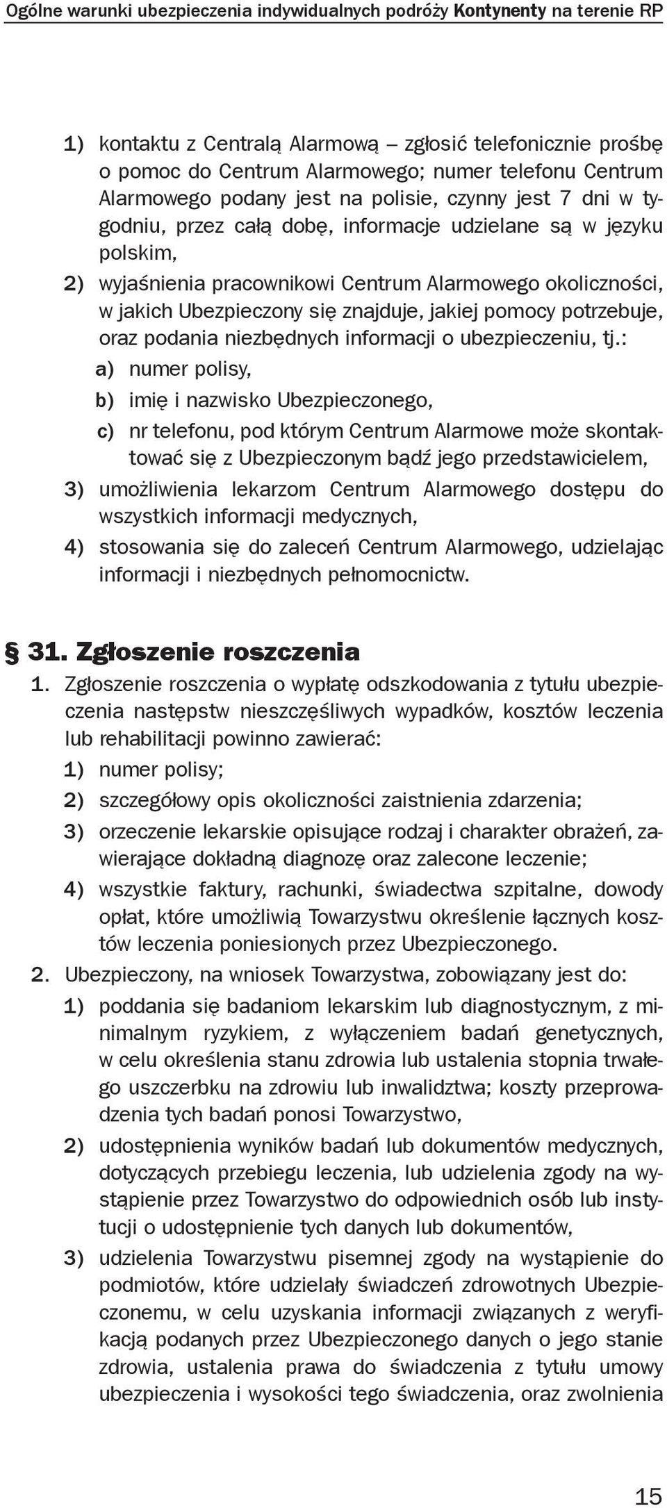 Ubezpieczony się znajduje, jakiej pomocy potrzebuje, oraz podania niezbędnych informacji o ubezpieczeniu, tj.