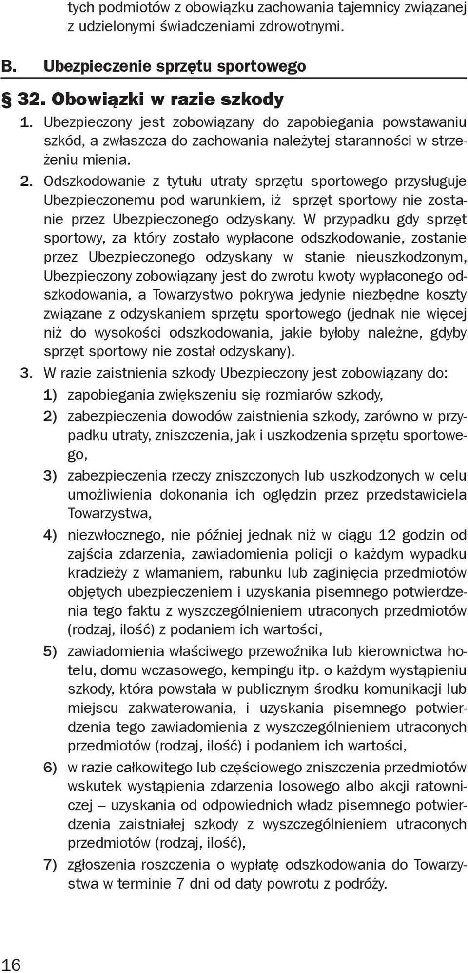 Odszkodowanie z tytułu utraty sprzętu sportowego przysługuje Ubezpieczonemu pod warunkiem, iż sprzęt sportowy nie zostanie przez Ubezpieczonego odzyskany.