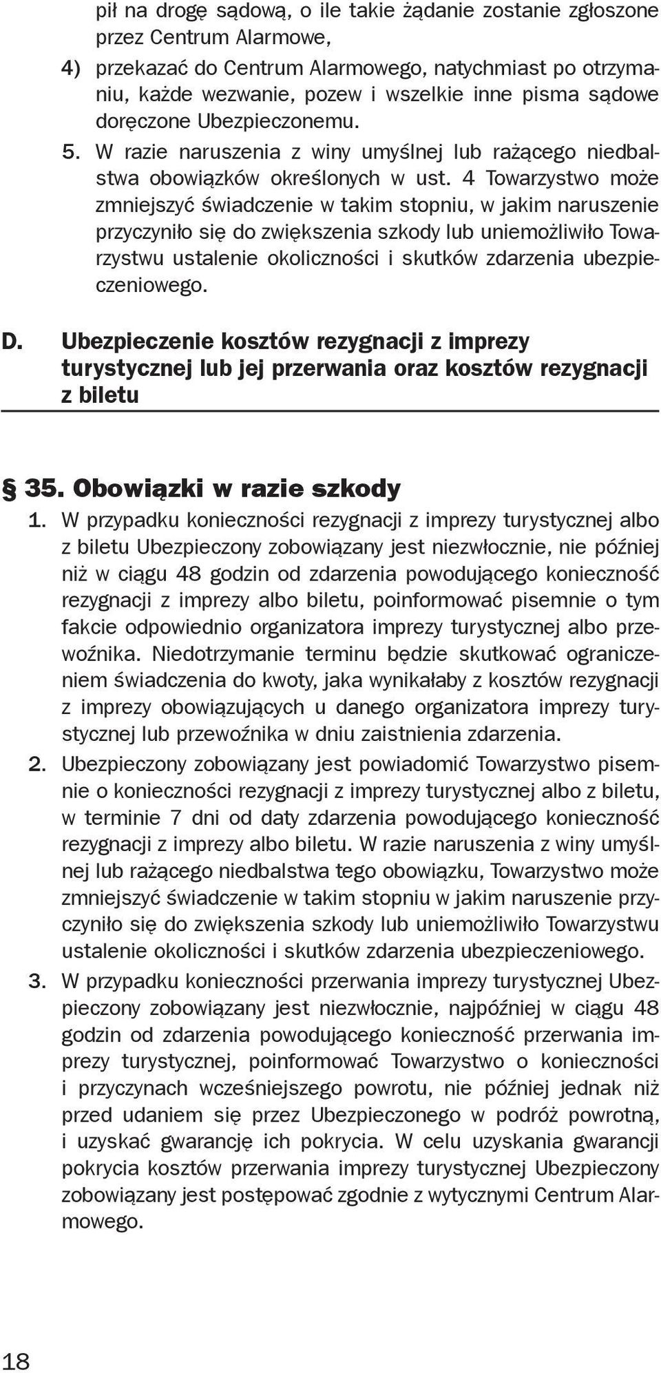 4 Towarzystwo może zmniejszyć świadczenie w takim stopniu, w jakim naruszenie przyczyniło się do zwiększenia szkody lub uniemożliwiło Towarzystwu ustalenie okoliczności i skutków zdarzenia