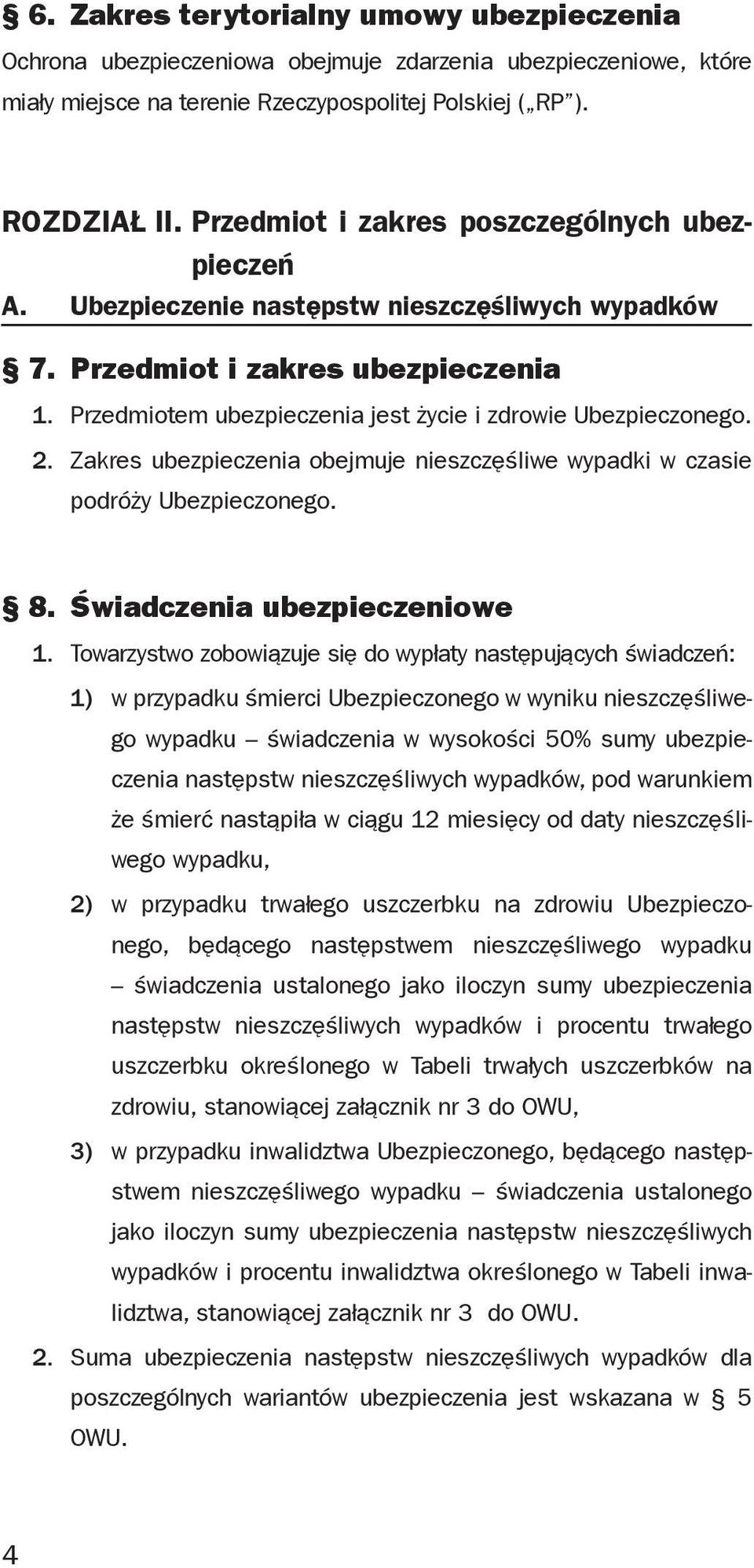 2. Zakres ubezpieczenia obejmuje nieszczęśliwe wypadki w czasie podróży Ubezpieczonego. 8. Świadczenia ubezpieczeniowe 1.