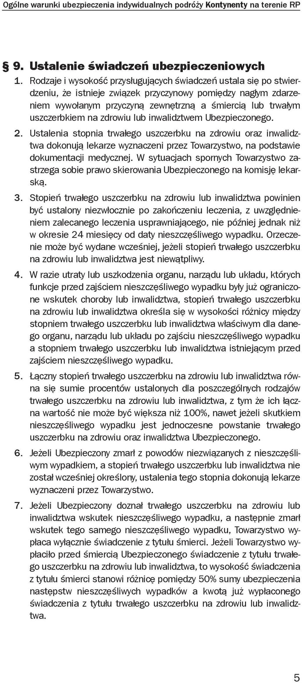 na zdrowiu lub inwalidztwem Ubezpieczonego. 2. Ustalenia stopnia trwałego uszczerbku na zdrowiu oraz inwalidztwa dokonują lekarze wyznaczeni przez Towarzystwo, na podstawie dokumentacji medycznej.