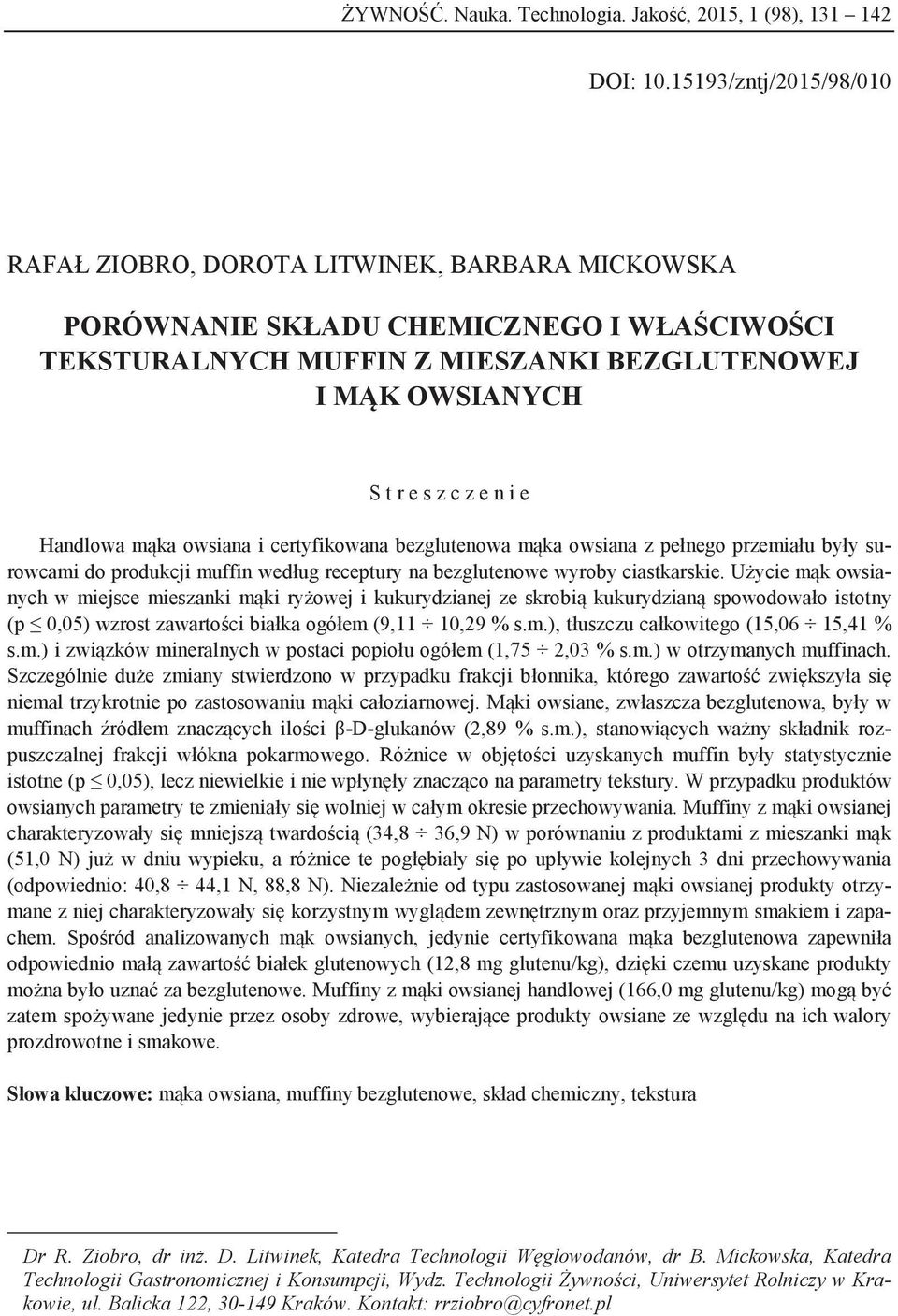 i e Handlowa mąka owsiana i certyfikowana bezglutenowa mąka owsiana z pełnego przemiału były surowcami do produkcji muffin według receptury na bezglutenowe wyroby ciastkarskie.