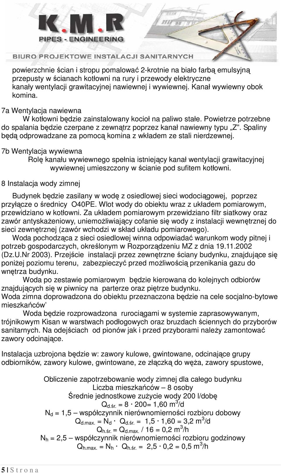 Spaliny będą odprowadzane za pomocą komina z wkładem ze stali nierdzewnej.