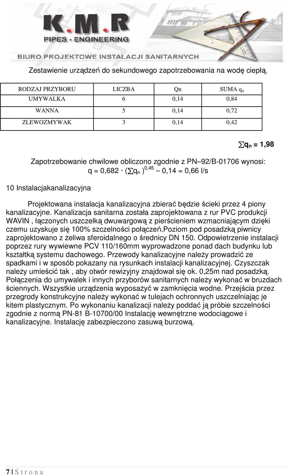 0,14 = 0,66 l/s 10 Instalacjakanalizacyjna Projektowana instalacja kanalizacyjna zbierać będzie ścieki przez 4 piony kanalizacyjne.