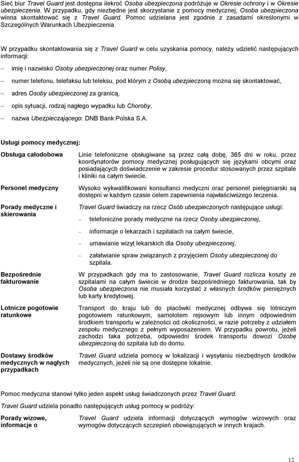 Pomoc udzielana jest zgodnie z zasadami określonymi w Szczególnych Warunkach Ubezpieczenia.