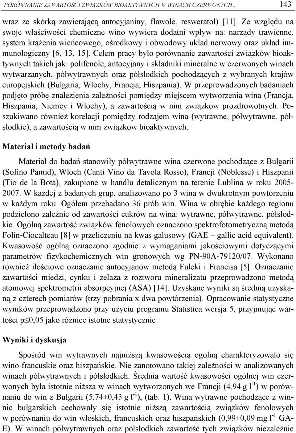 Celem pracy było porównanie zawartości związków bioaktywnych takich jak: polifenole, antocyjany i składniki mineralne w czerwonych winach wytwarzanych, półwytrawnych oraz półsłodkich pochodzących z