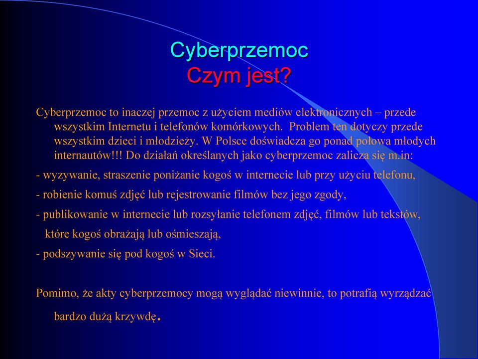 in: - wyzywanie, straszenie poniżanie kogoś w internecie lub przy użyciu telefonu, - robienie komuś zdjęć lub rejestrowanie filmów bez jego zgody, - publikowanie w internecie