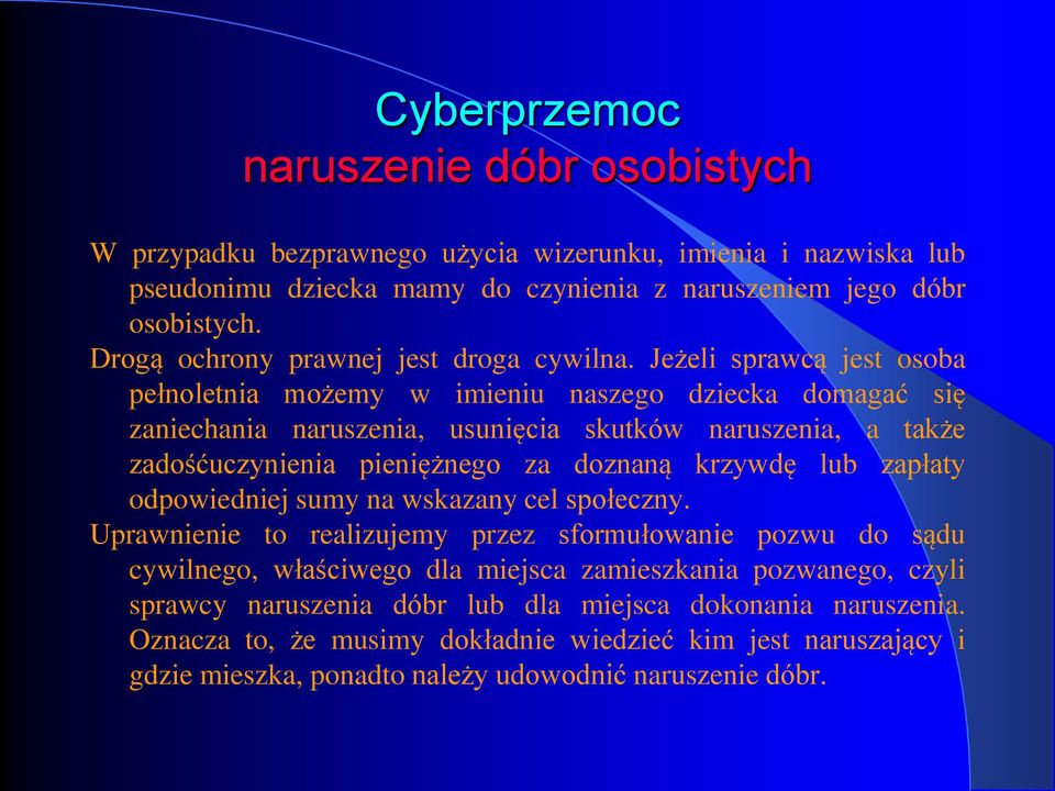 Jeżeli sprawcą jest osoba pełnoletnia możemy w imieniu naszego dziecka domagać się zaniechania naruszenia, usunięcia skutków naruszenia, a także zadośćuczynienia pieniężnego za doznaną