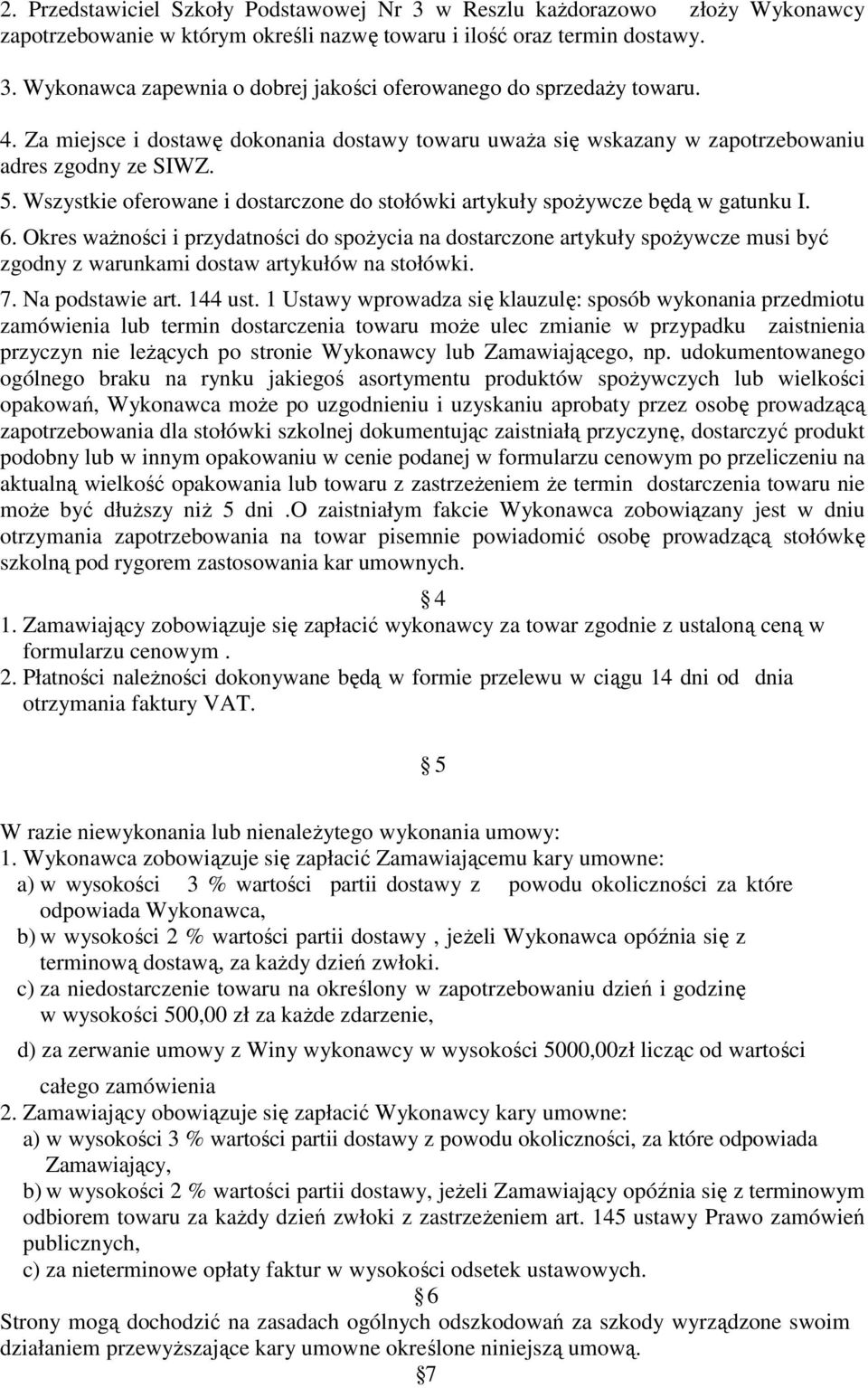 Okres waŝności i przydatności do spoŝycia na dostarczone artykuły spoŝywcze musi być zgodny z warunkami dostaw artykułów na stołówki. 7. Na podstawie art. 144 ust.