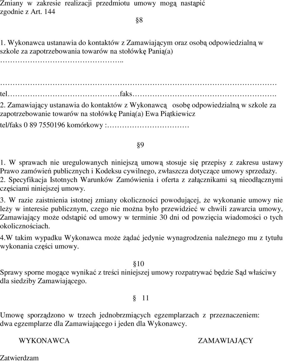 Zamawiający ustanawia do kontaktów z Wykonawcą osobę odpowiedzialną w szkole za zapotrzebowanie towarów na stołówkę Panią(a) Ewa Piątkiewicz tel/faks 0 89 7550196 komórkowy : 9 1.