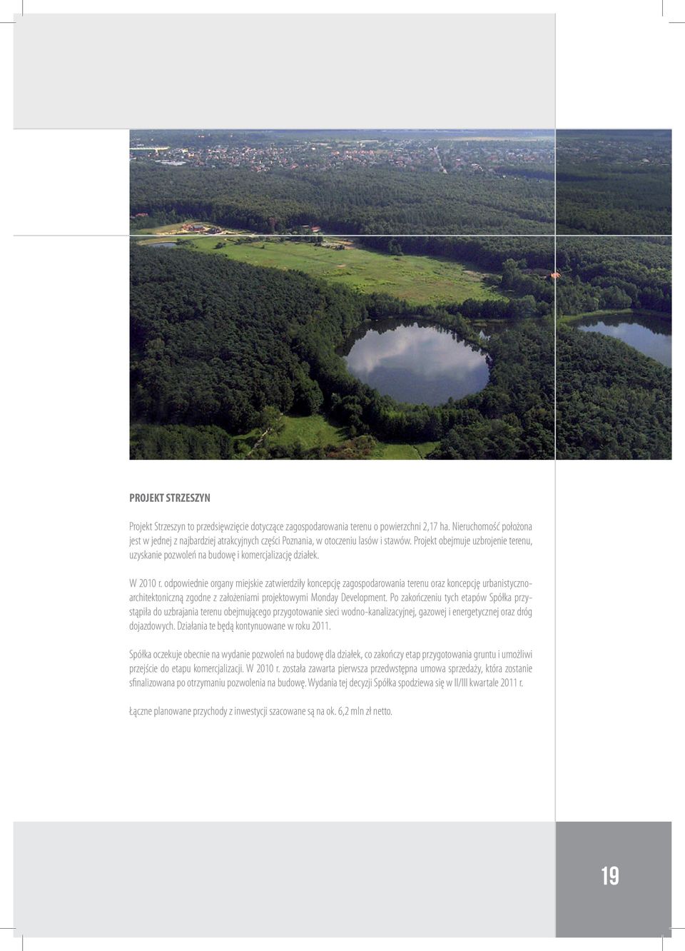 W 2010 r. odpowiednie organy miejskie zatwierdziły koncepcję zagospodarowania terenu oraz koncepcję urbanistycznoarchitektoniczną zgodne z założeniami projektowymi Monday Development.