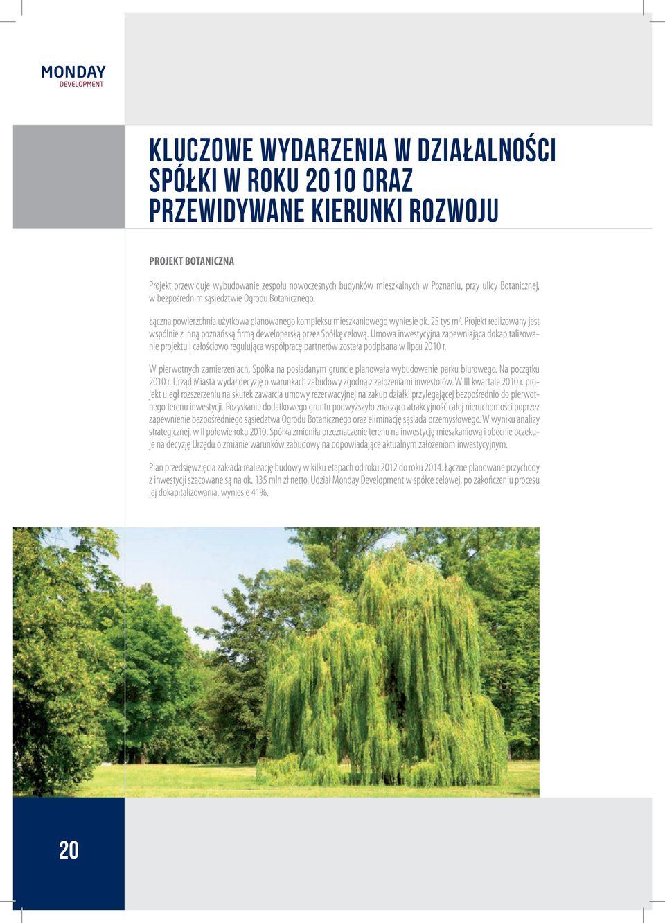 Projekt realizowany jest wspólnie z inną poznańską firmą deweloperską przez Spółkę celową.