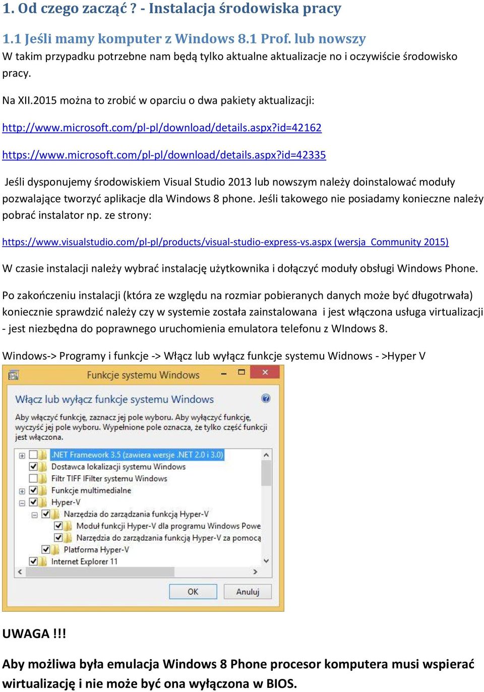 com/pl-pl/download/details.aspx?id=42162 https://www.microsoft.com/pl-pl/download/details.aspx?id=42335 Jeśli dysponujemy środowiskiem Visual Studio 2013 lub nowszym należy doinstalować moduły pozwalające tworzyć aplikacje dla Windows 8 phone.