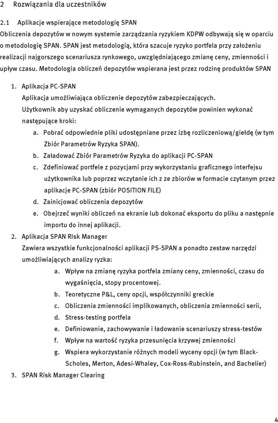 Metodologia obliczeń depozytów wspierana jest przez rodzinę produktów SPAN 1. Aplikacja PC-SPAN Aplikacja umożliwiająca obliczenie depozytów zabezpieczających.