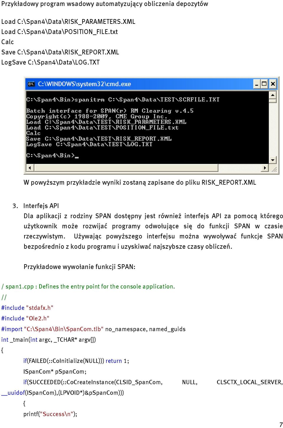Interfejs API Dla aplikacji z rodziny SPAN dostępny jest również interfejs API za pomocą którego użytkownik może rozwijać programy odwołujące się do funkcji SPAN w czasie rzeczywistym.