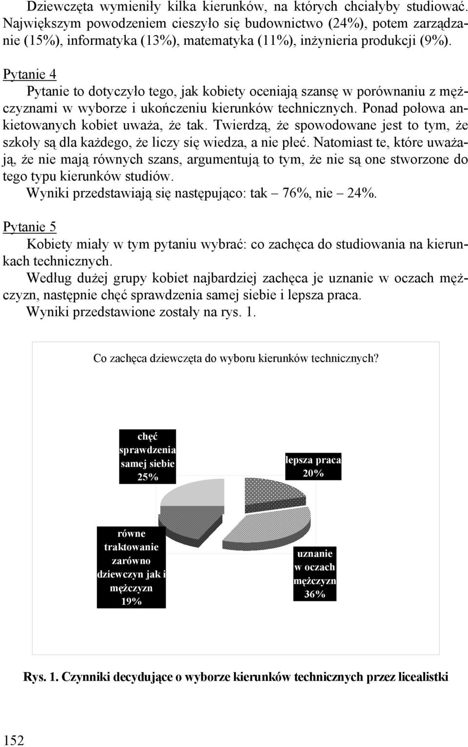 Pytanie 4 Pytanie to dotyczyło tego, jak kobiety oceniają szansę w porównaniu z mężczyznami w wyborze i ukończeniu kierunków technicznych. Ponad połowa ankietowanych kobiet uważa, że tak.