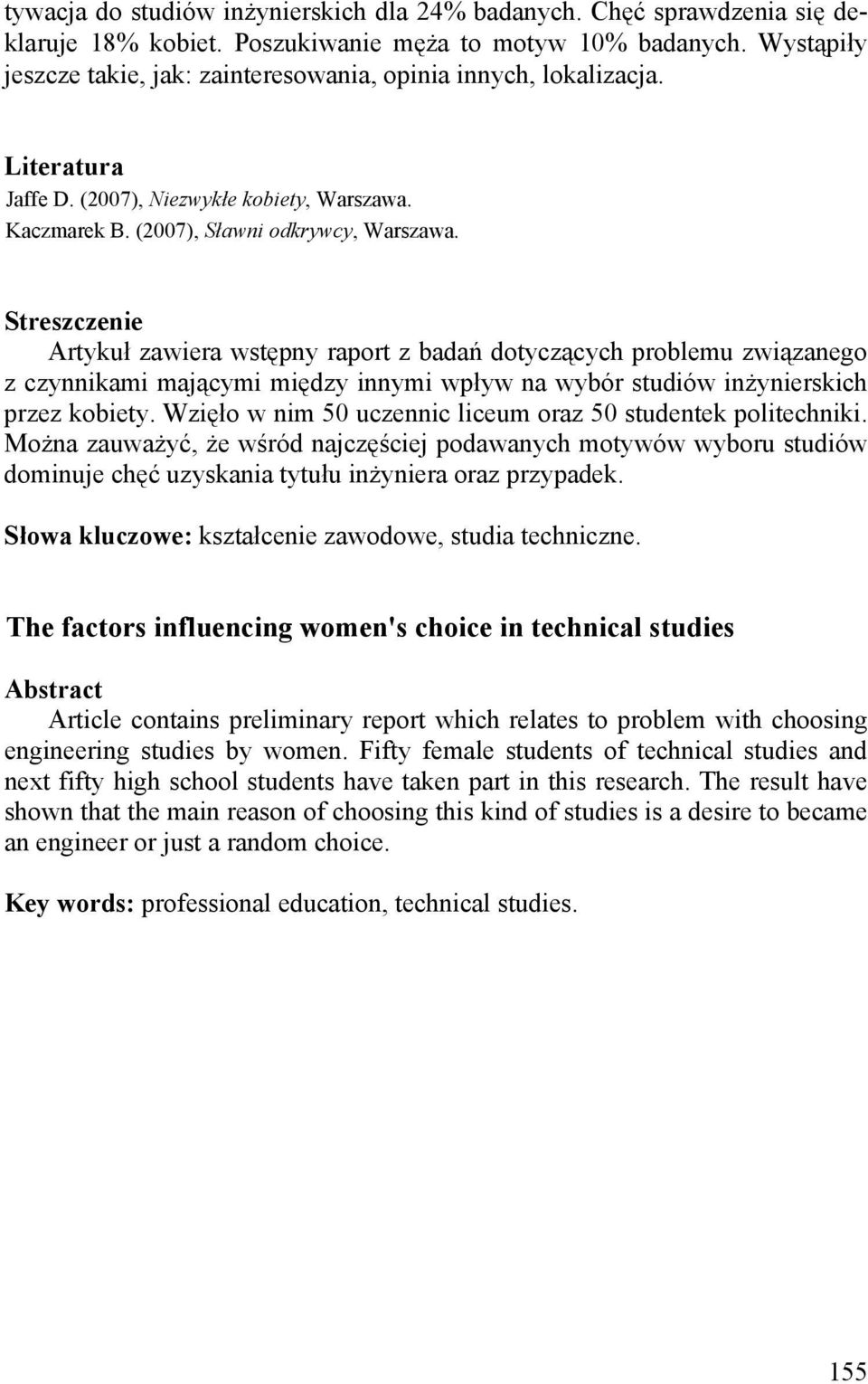 Streszczenie Artykuł zawiera wstępny raport z badań dotyczących problemu związanego z czynnikami mającymi między innymi wpływ na wybór studiów inżynierskich przez kobiety.