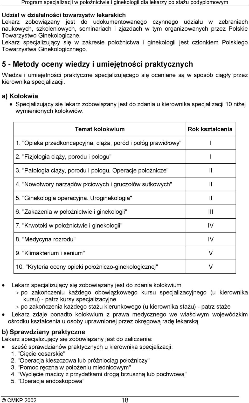 5 - Metody oceny wiedzy i umiejętności praktycznych Wiedza i umiejętności praktyczne specjalizującego się oceniane są w sposób ciągły przez kierownika specjalizacji.