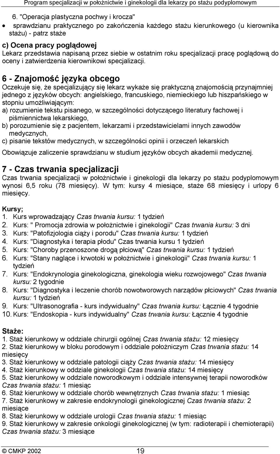 6 - Znajomość języka obcego Oczekuje się, że specjalizujący się lekarz wykaże się praktyczną znajomością przynajmniej jednego z języków obcych: angielskiego, francuskiego, niemieckiego lub