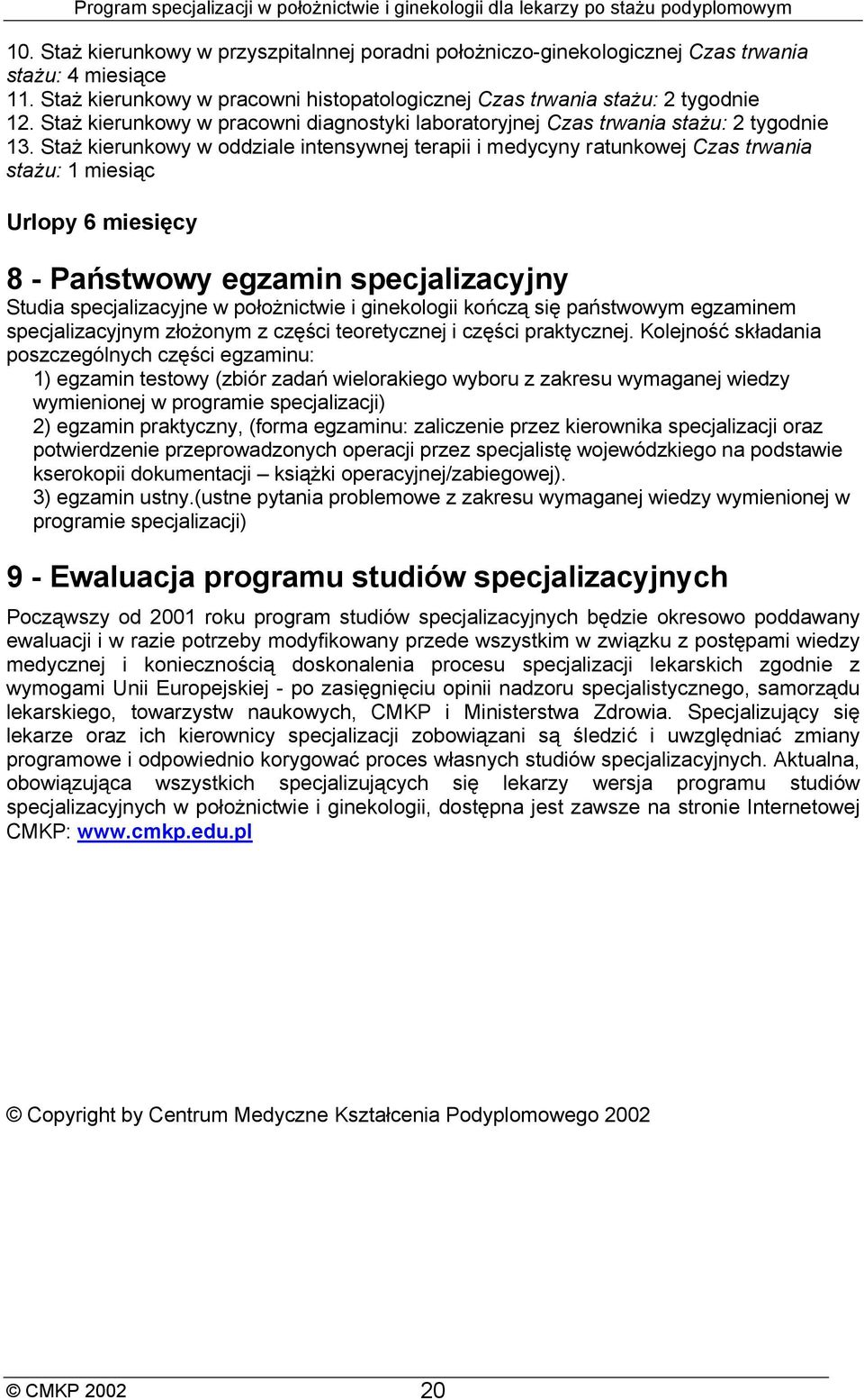 Staż kierunkowy w oddziale intensywnej terapii i medycyny ratunkowej Czas trwania stażu: 1 miesiąc Urlopy 6 miesięcy 8 - Państwowy egzamin specjalizacyjny Studia specjalizacyjne w położnictwie i