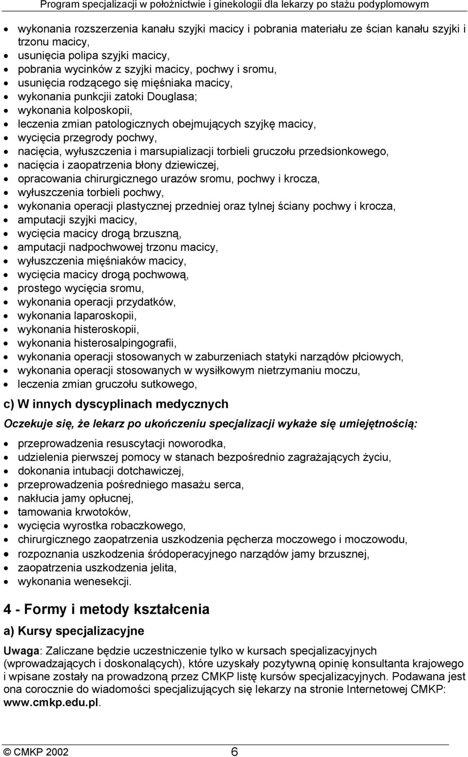 i marsupializacji torbieli gruczołu przedsionkowego, nacięcia i zaopatrzenia błony dziewiczej, opracowania chirurgicznego urazów sromu, pochwy i krocza, wyłuszczenia torbieli pochwy, wykonania