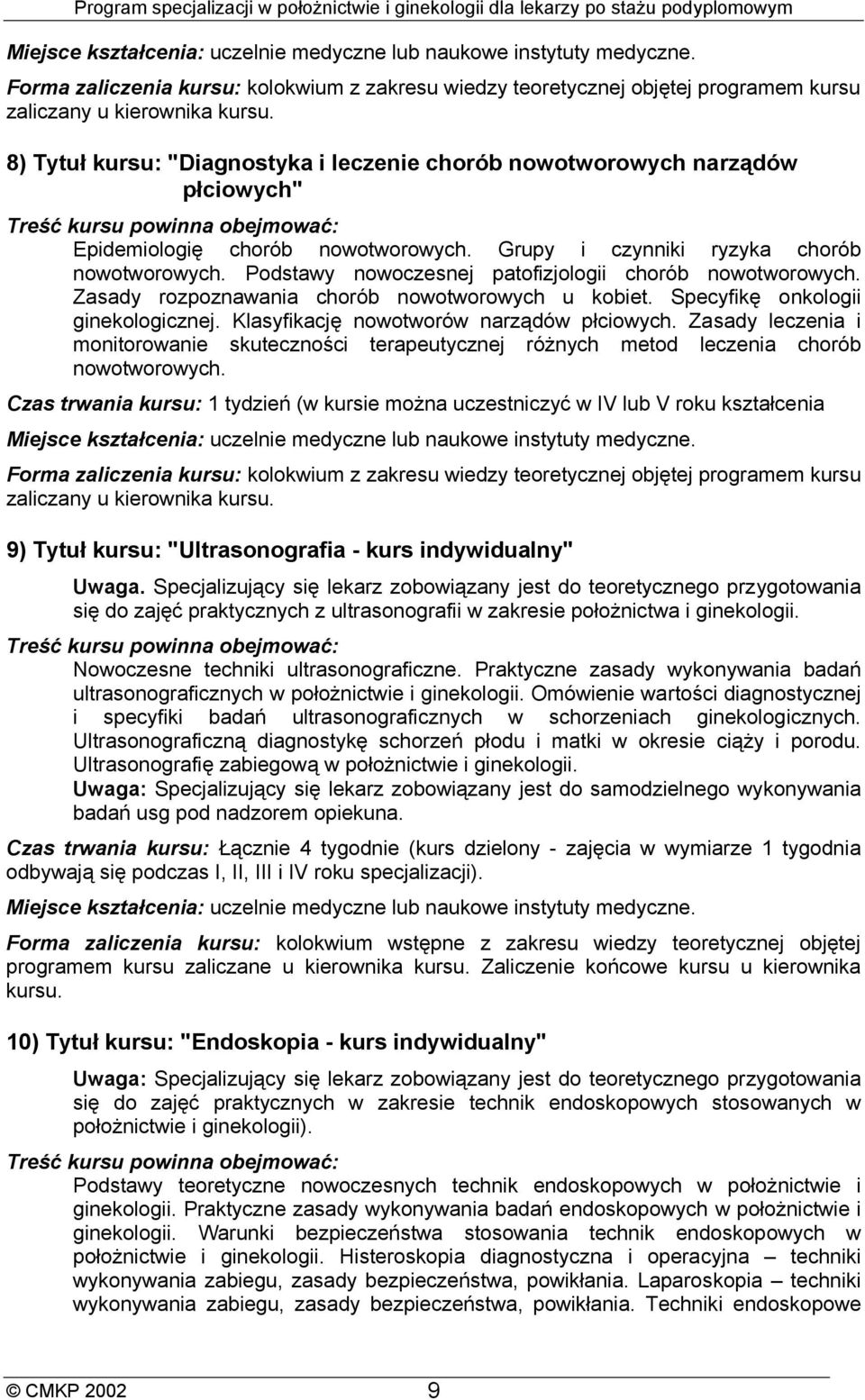 Podstawy nowoczesnej patofizjologii chorób nowotworowych. Zasady rozpoznawania chorób nowotworowych u kobiet. Specyfikę onkologii ginekologicznej. Klasyfikację nowotworów narządów płciowych.