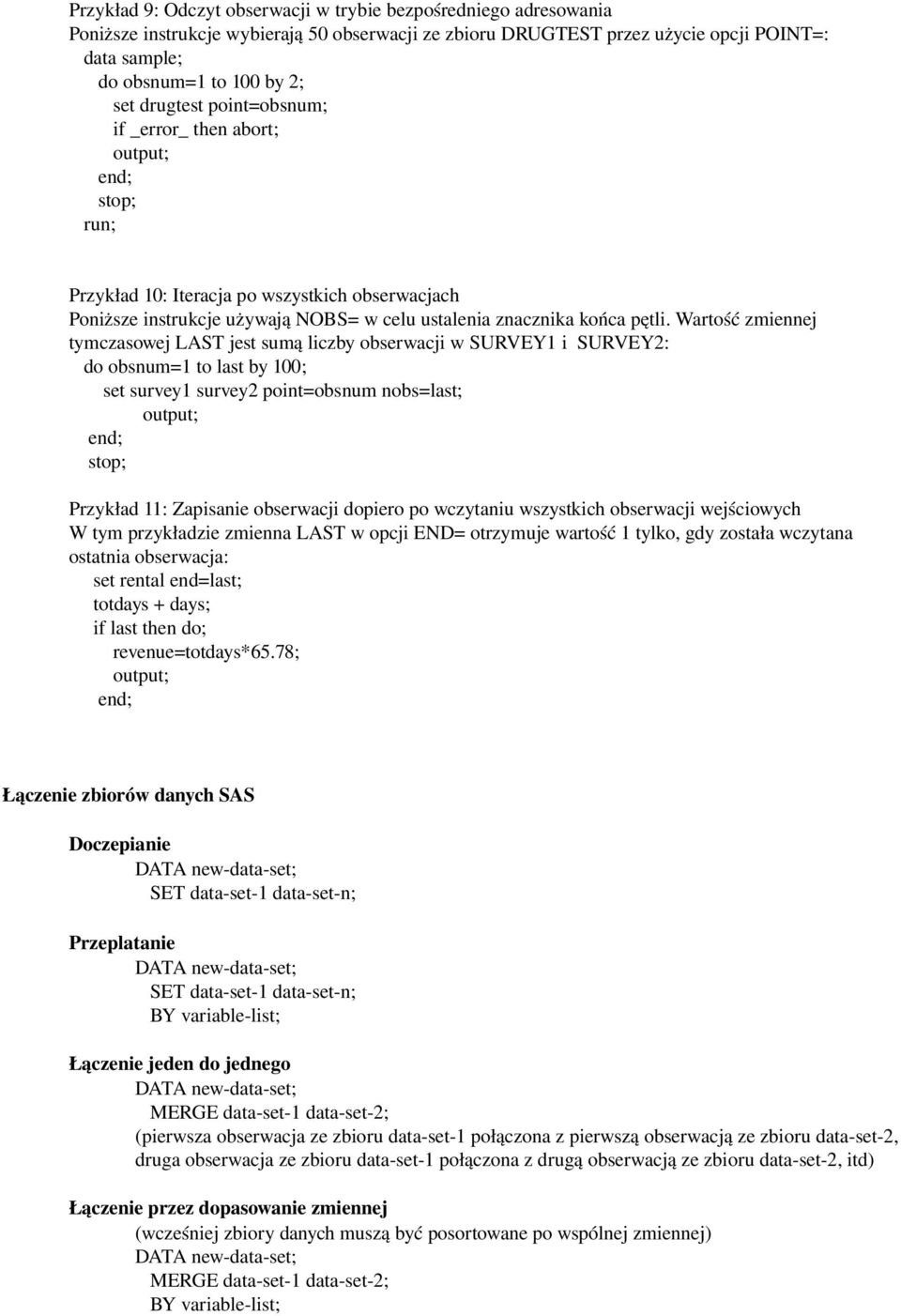 Wartość zmiennej tymczasowej LAST jest sumą liczby obserwacji w SURVEY1 i SURVEY2: do obsnum=1 to last by 100; set survey1 survey2 point=obsnum nobs=last; output; end; stop; Przykład 11: Zapisanie