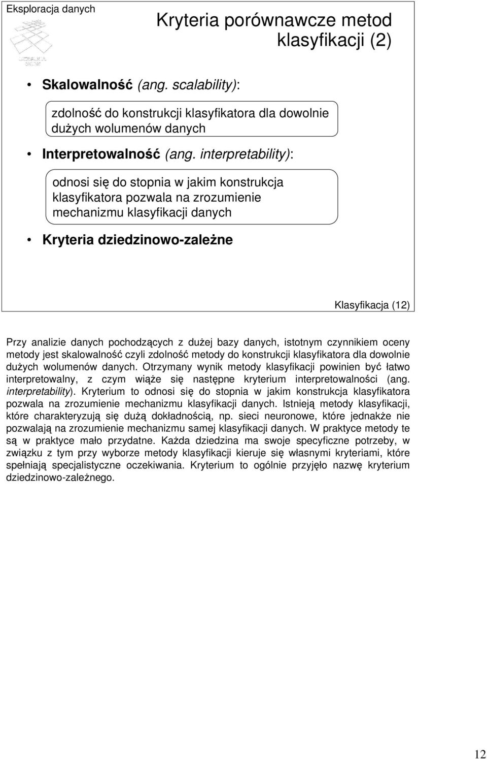 pochodzących z dużej bazy danych, istotnym czynnikiem oceny metody jest skalowalność czyli zdolność metody do konstrukcji klasyfikatora dla dowolnie dużych wolumenów danych.